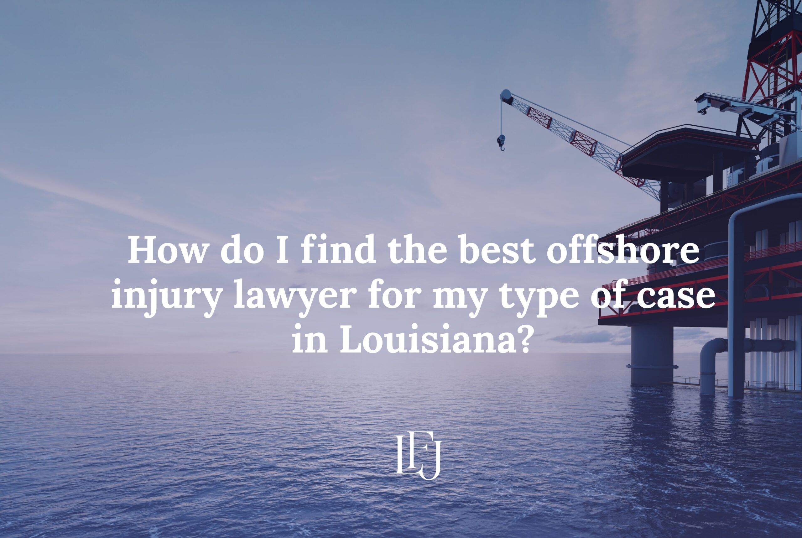 How do I find the best offshore injury lawyer for my type of case in Louisiana?
