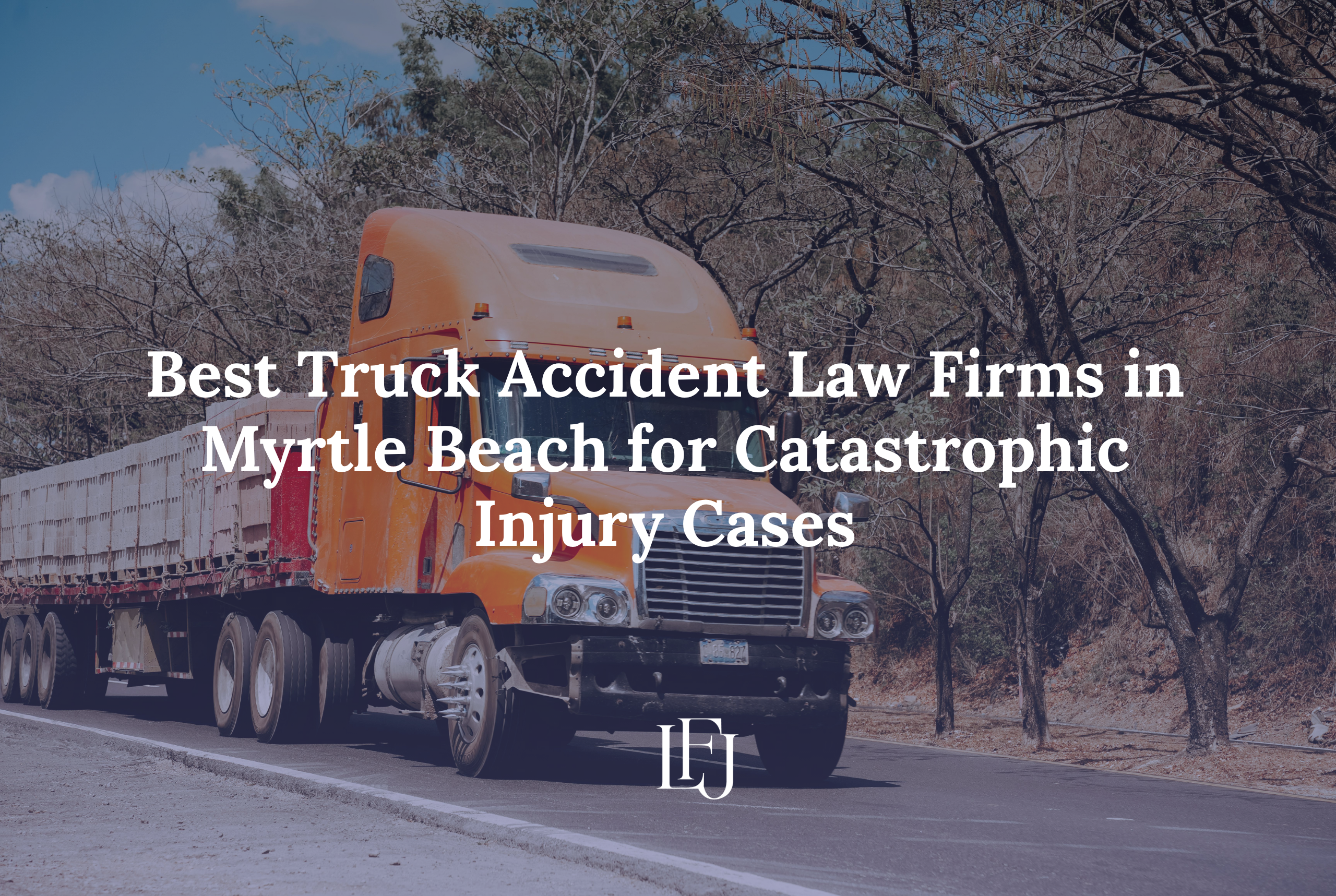 5 Best Truck Accident Law Firms in Myrtle Beach for Catastrophic Injury Cases