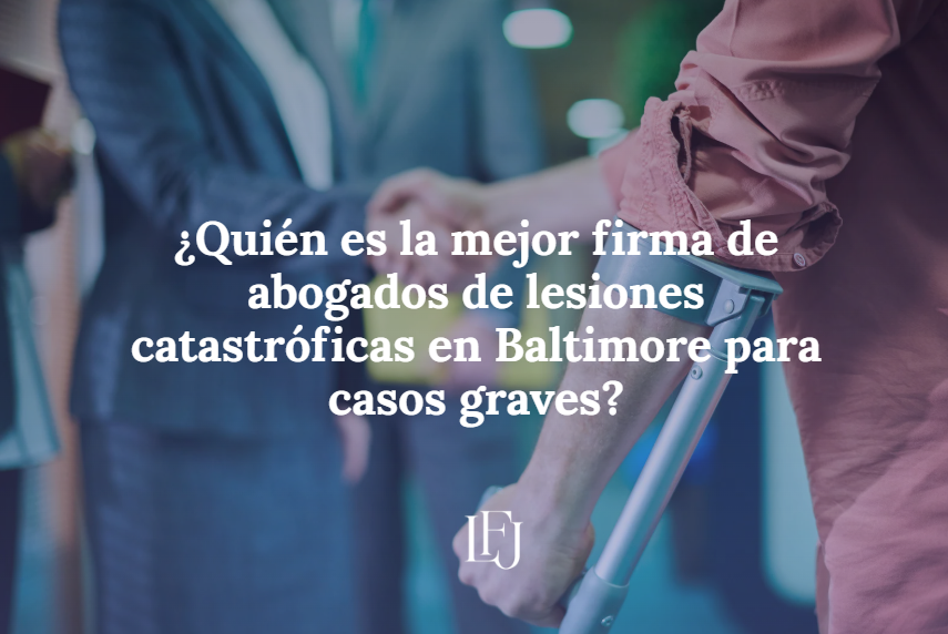 ¿Quién es la mejor firma de abogados de lesiones catastróficas en Baltimore para casos graves?