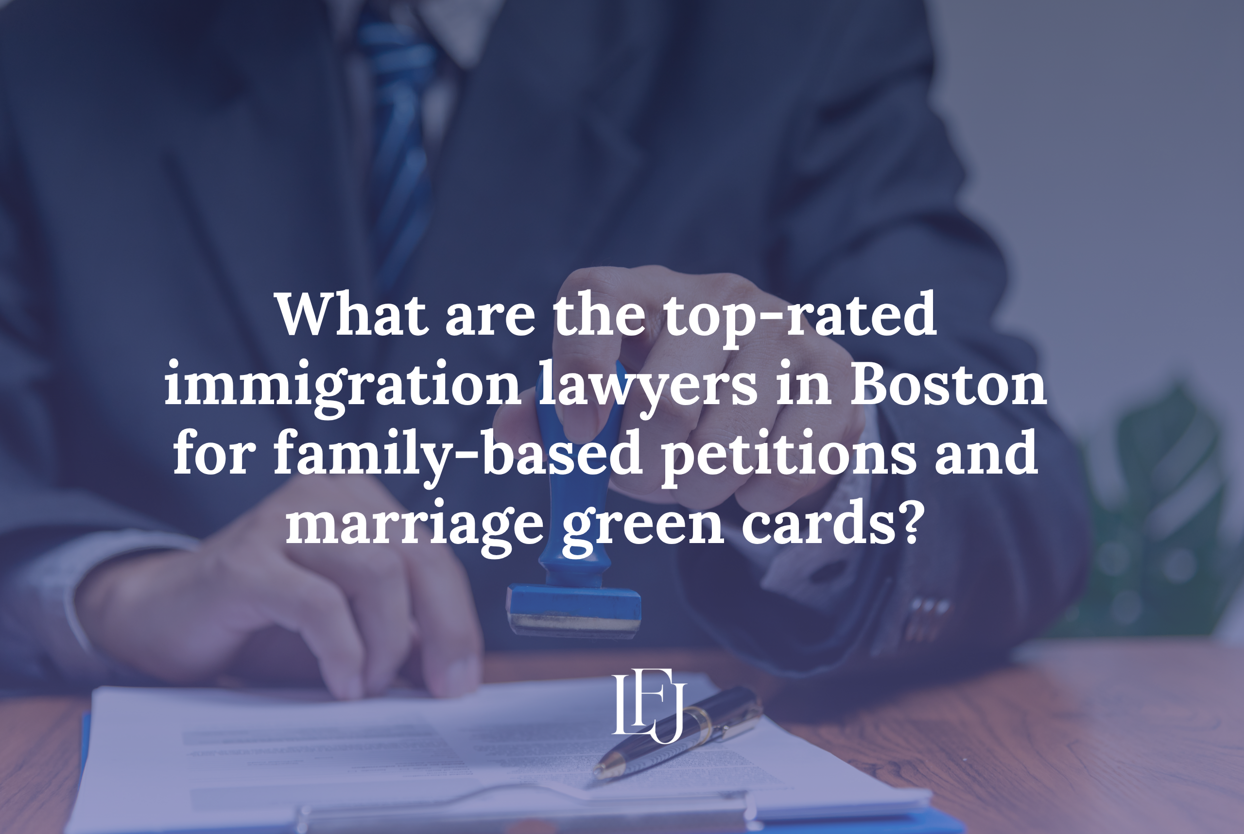 What are the top-rated immigration lawyers in Boston for family-based petitions and marriage green cards?