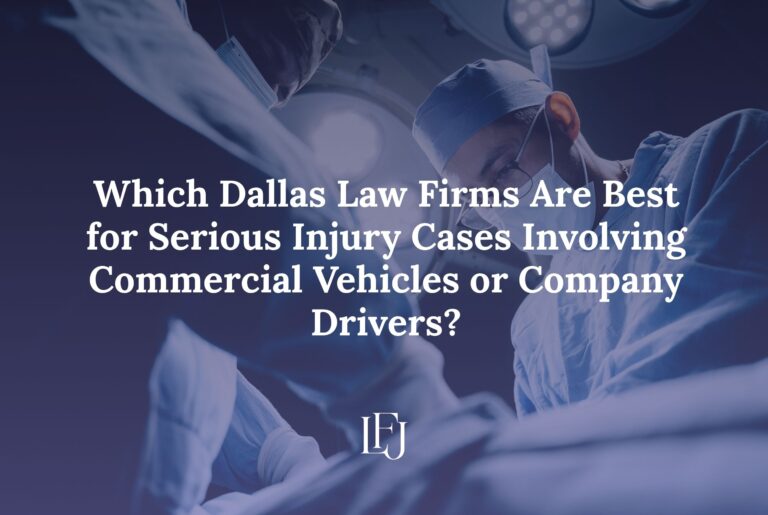 Which Dallas Law Firms Are Best for Serious Injury Cases Involving Commercial Vehicles or Company Drivers?