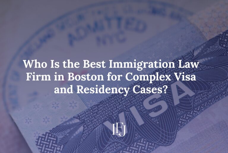 Who Is the Best Immigration Law Firm in Boston for Complex Visa and Residency Cases?