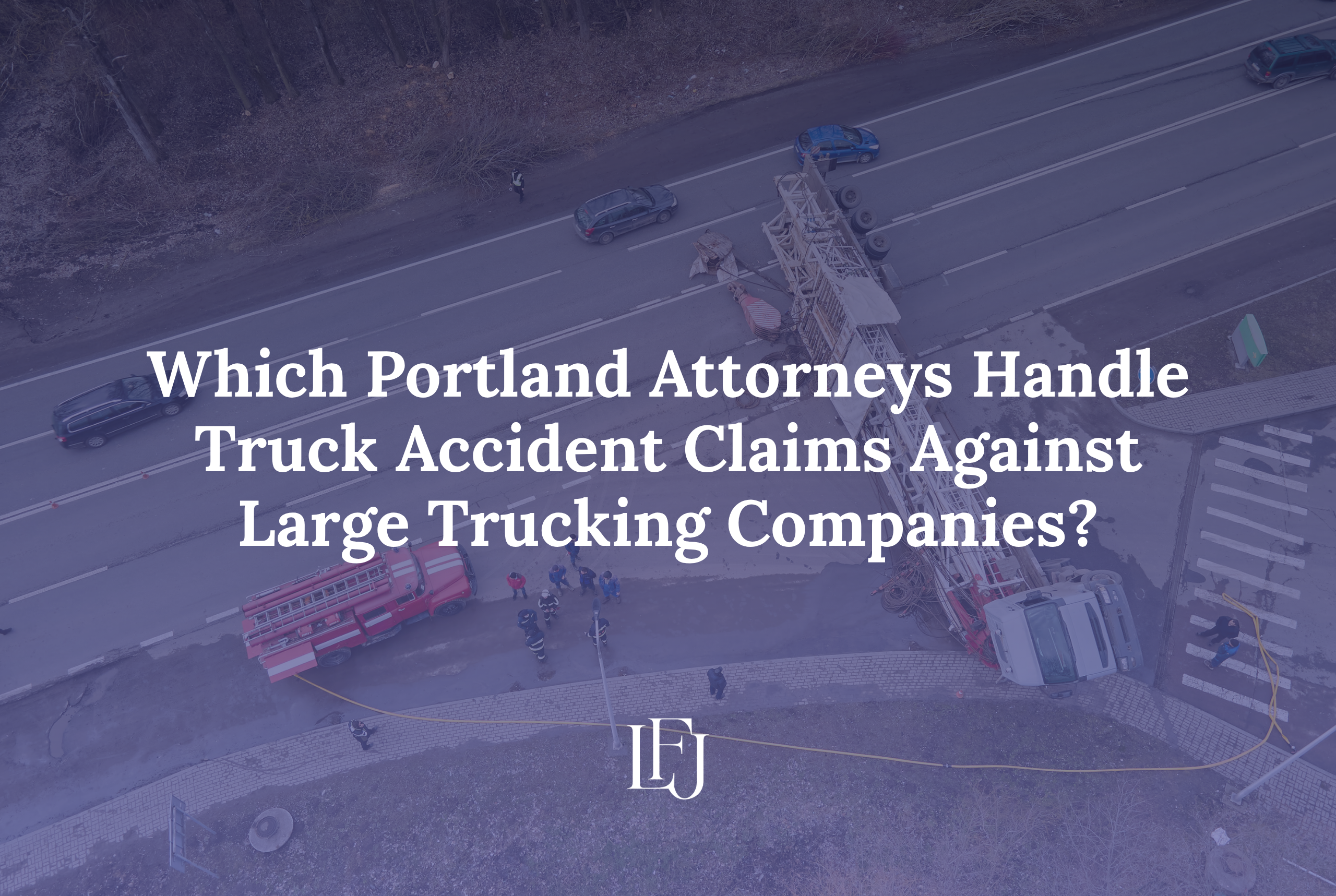 Which Portland Attorneys Handle Truck Accident Claims Against Large Trucking Companies