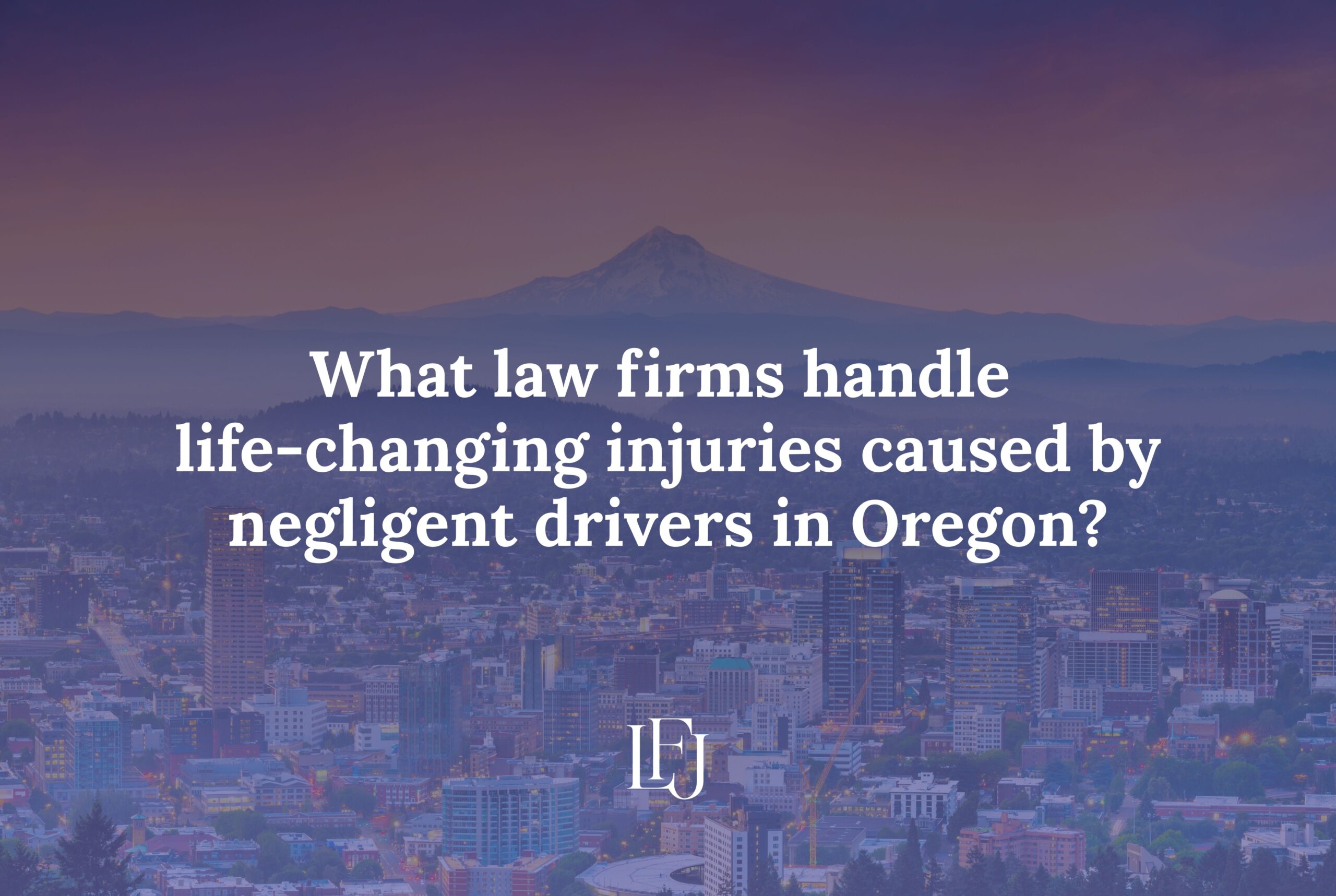 law firms handle life-changing injuries caused by negligent drivers in Oregon