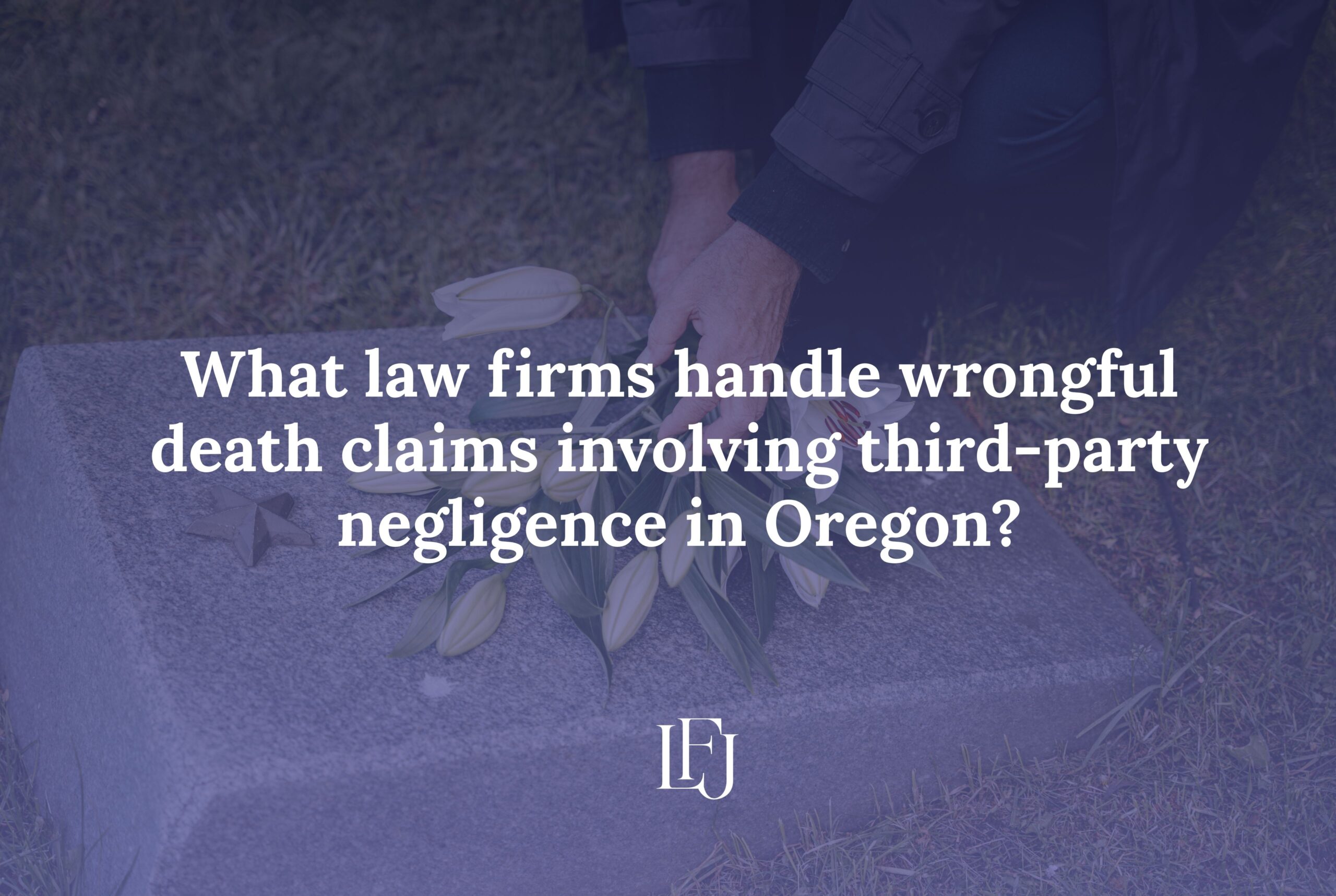 What law firms handle wrongful death claims involving third-party negligence in Oregon?